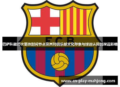 巴萨队徽历次更改时间节点及其对俱乐部文化形象与球迷认同的深远影响