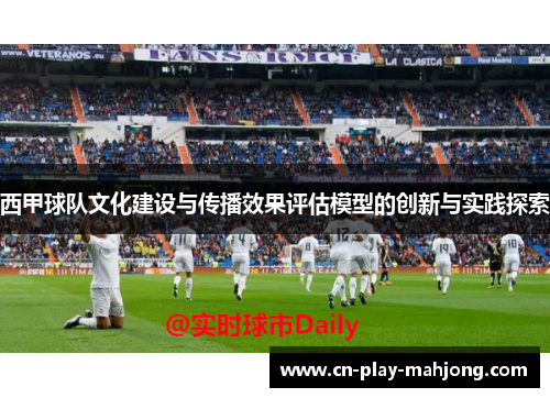 西甲球队文化建设与传播效果评估模型的创新与实践探索